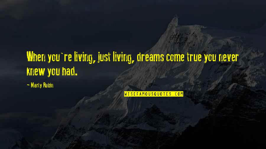 You Never Had Quotes By Marty Rubin: When you're living, just living, dreams come true
