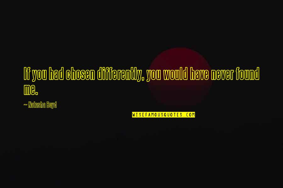 You Never Had Quotes By Natasha Boyd: If you had chosen differently, you would have