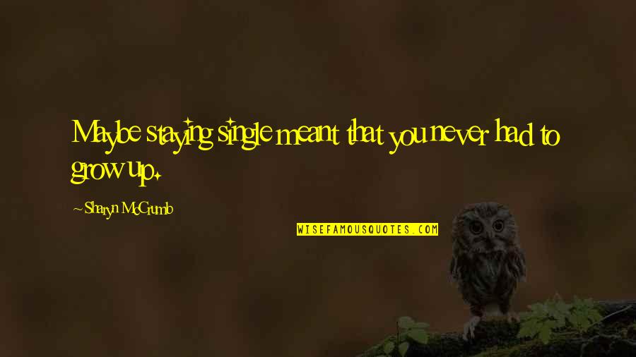 You Never Had Quotes By Sharyn McCrumb: Maybe staying single meant that you never had You Never Had Quotes By Sharyn McCrumb: Maybe staying single meant that you never had