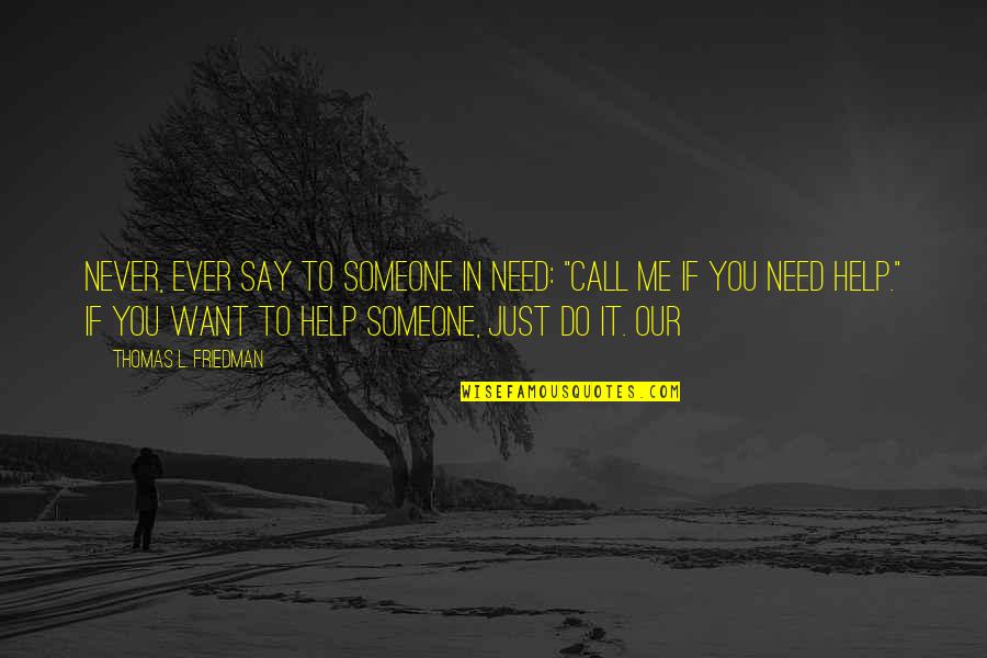You Never Help Me Quotes By Thomas L. Friedman: never, ever say to someone in need: "Call
