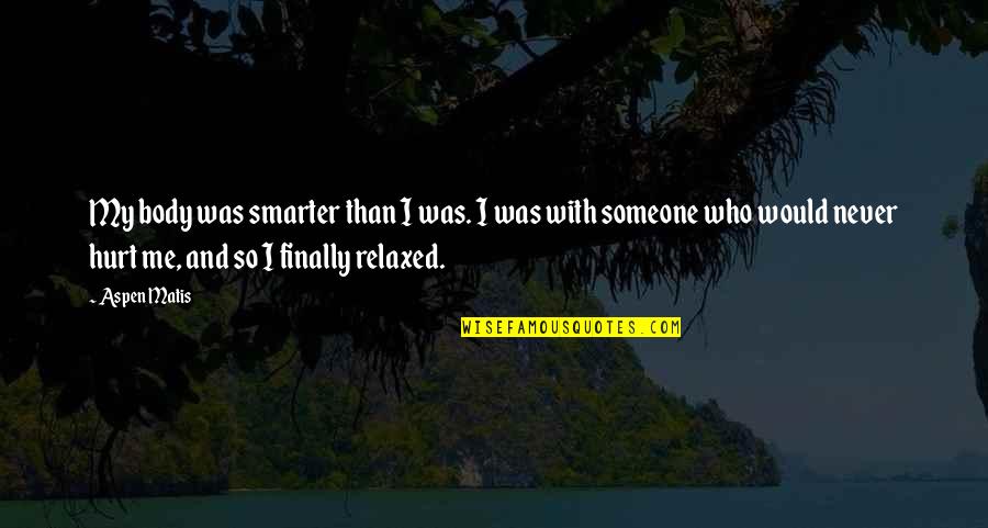 You Never Hurt Me Quotes By Aspen Matis: My body was smarter than I was. I You Never Hurt Me Quotes By Aspen Matis: My body was smarter than I was. I