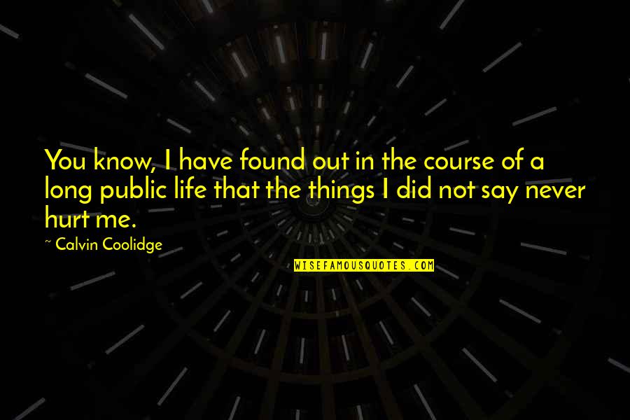 You Never Hurt Me Quotes By Calvin Coolidge: You know, I have found out in the You Never Hurt Me Quotes By Calvin Coolidge: You know, I have found out in the