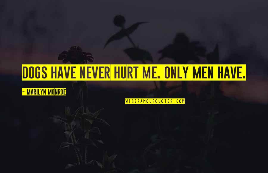 You Never Hurt Me Quotes By Marilyn Monroe: Dogs have never hurt me. Only men have. You Never Hurt Me Quotes By Marilyn Monroe: Dogs have never hurt me. Only men have.