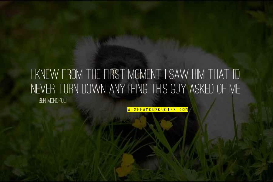 You Never Knew Me Quotes By Ben Monopoli: I knew from the first moment I saw You Never Knew Me Quotes By Ben Monopoli: I knew from the first moment I saw