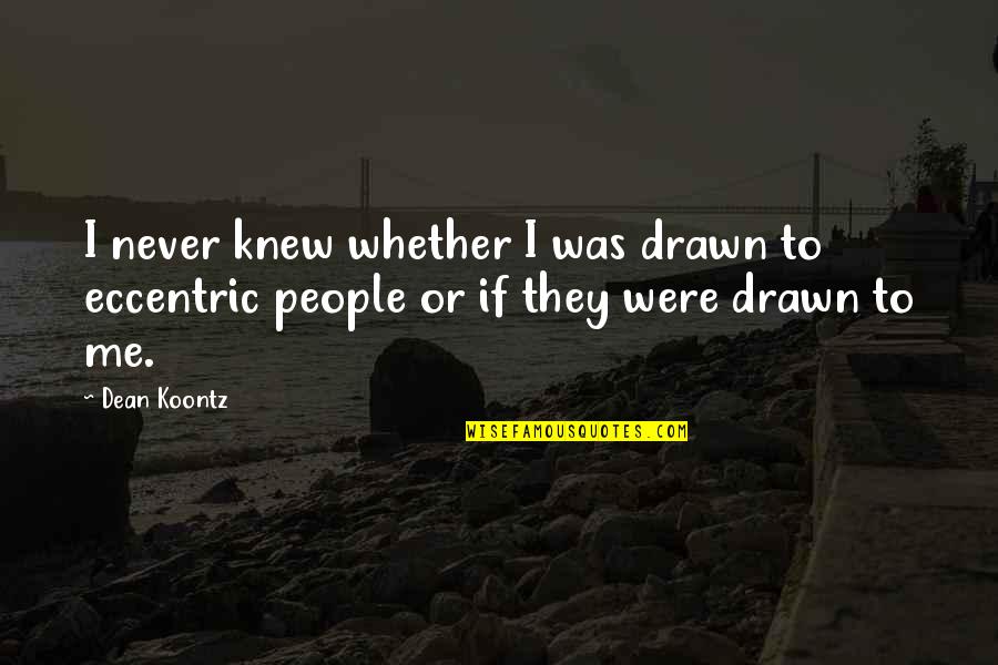 You Never Knew Me Quotes By Dean Koontz: I never knew whether I was drawn to