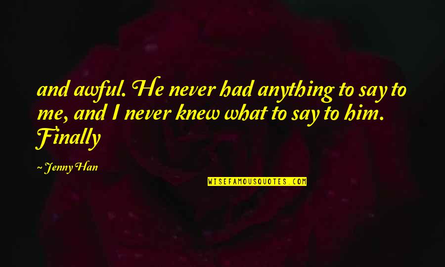You Never Knew Me Quotes By Jenny Han: and awful. He never had anything to say You Never Knew Me Quotes By Jenny Han: and awful. He never had anything to say