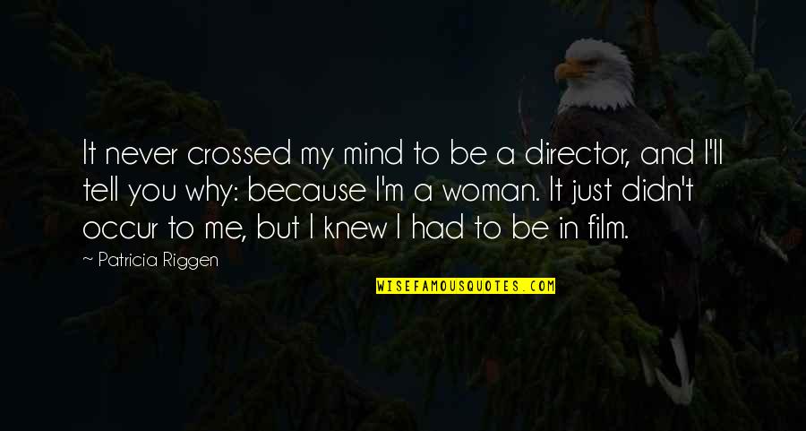 You Never Knew Me Quotes By Patricia Riggen: It never crossed my mind to be a You Never Knew Me Quotes By Patricia Riggen: It never crossed my mind to be a