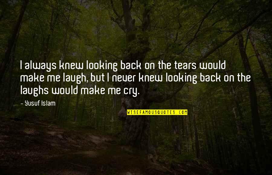 You Never Knew Me Quotes By Yusuf Islam: I always knew looking back on the tears You Never Knew Me Quotes By Yusuf Islam: I always knew looking back on the tears