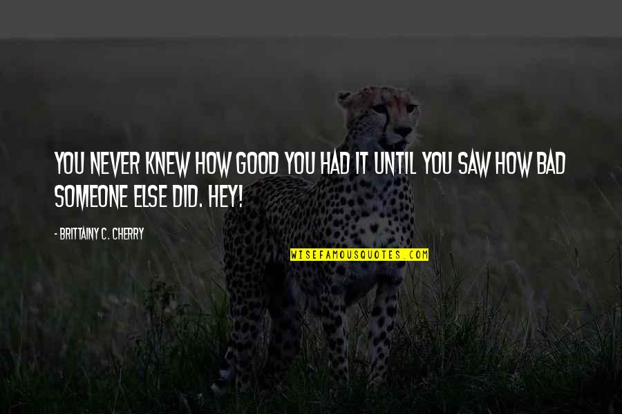 You Never Knew Quotes By Brittainy C. Cherry: You never knew how good you had it