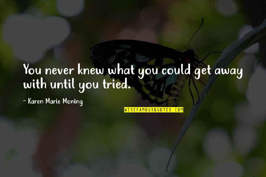 You Never Knew Quotes By Karen Marie Moning: You never knew what you could get away