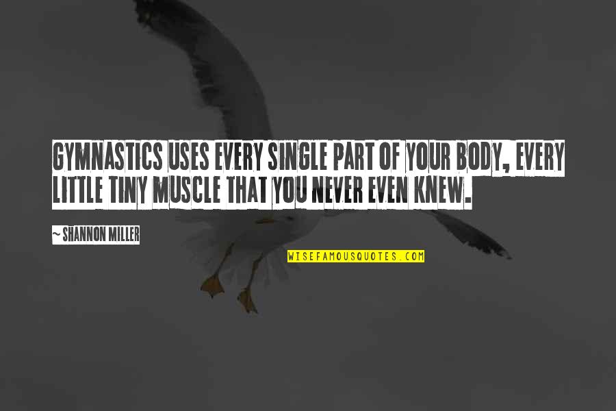 You Never Knew Quotes By Shannon Miller: Gymnastics uses every single part of your body,