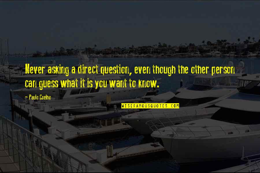 You Never Know A Person Quotes By Paulo Coelho: Never asking a direct question, even though the You Never Know A Person Quotes By Paulo Coelho: Never asking a direct question, even though the