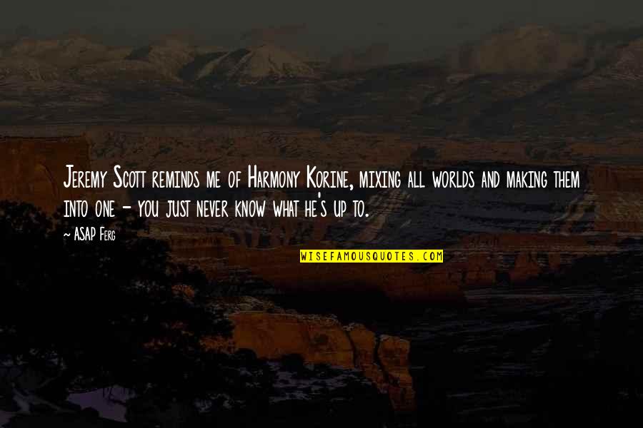 You Never Know Me Quotes By ASAP Ferg: Jeremy Scott reminds me of Harmony Korine, mixing