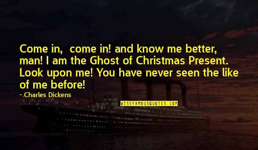 You Never Know Me Quotes By Charles Dickens: Come in, come in! and know me better,