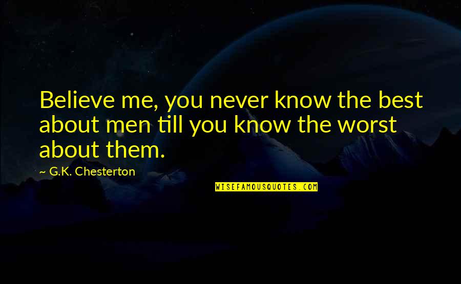 You Never Know Me Quotes By G.K. Chesterton: Believe me, you never know the best about