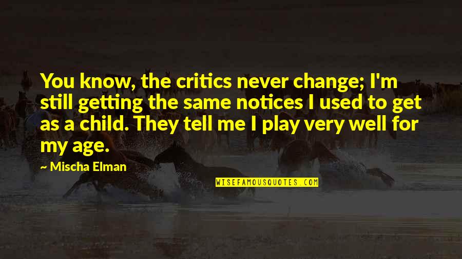 You Never Know Me Quotes By Mischa Elman: You know, the critics never change; I'm still
