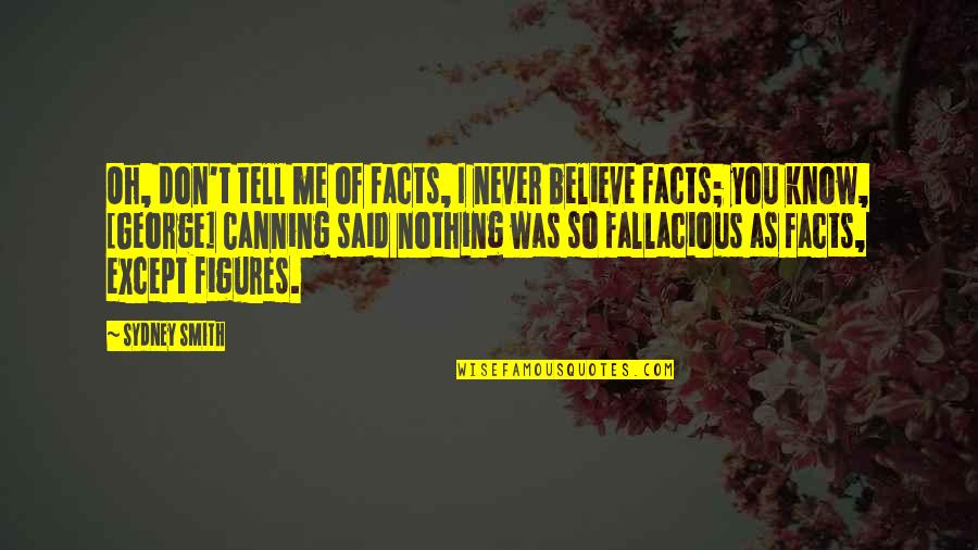 You Never Know Me Quotes By Sydney Smith: Oh, don't tell me of facts, I never