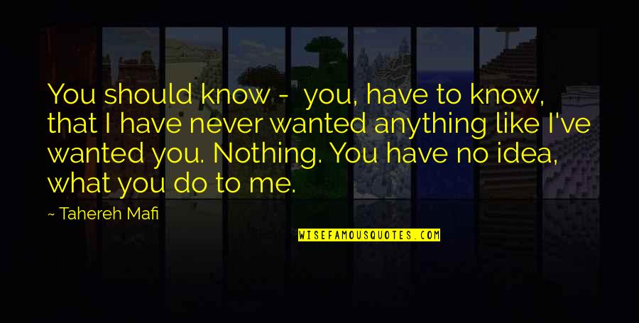 You Never Know Me Quotes By Tahereh Mafi: You should know - you, have to know,