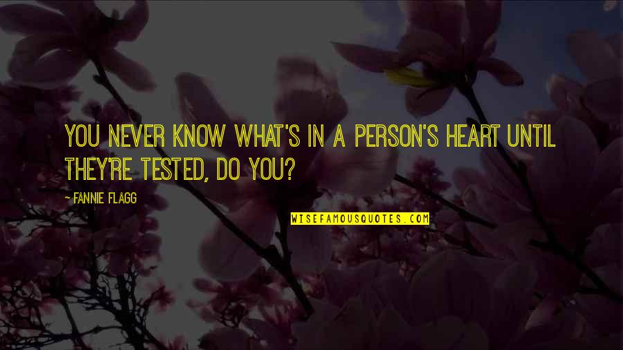 You Never Know Person Quotes By Fannie Flagg: You never know what's in a person's heart