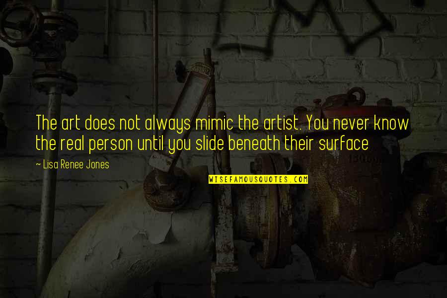 You Never Know Person Quotes By Lisa Renee Jones: The art does not always mimic the artist.