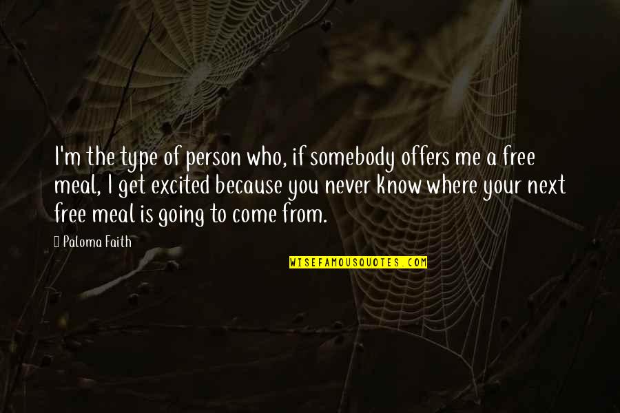 You Never Know Person Quotes By Paloma Faith: I'm the type of person who, if somebody