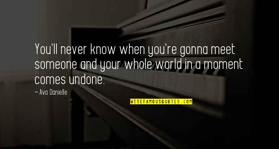 You Never Know Someone Quotes By Ava Danielle: You'll never know when you're gonna meet someone You Never Know Someone Quotes By Ava Danielle: You'll never know when you're gonna meet someone