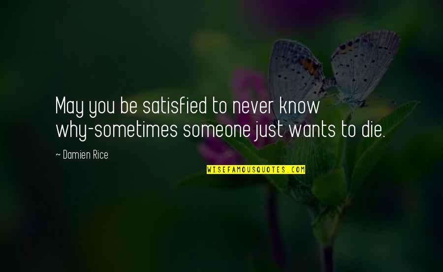 You Never Know Someone Quotes By Damien Rice: May you be satisfied to never know why-sometimes