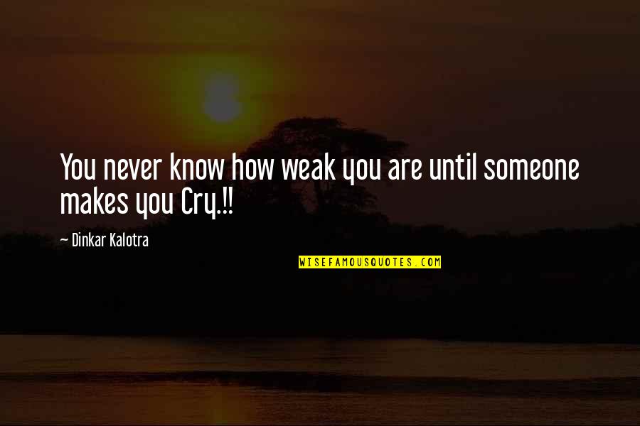 You Never Know Someone Quotes By Dinkar Kalotra: You never know how weak you are until You Never Know Someone Quotes By Dinkar Kalotra: You never know how weak you are until