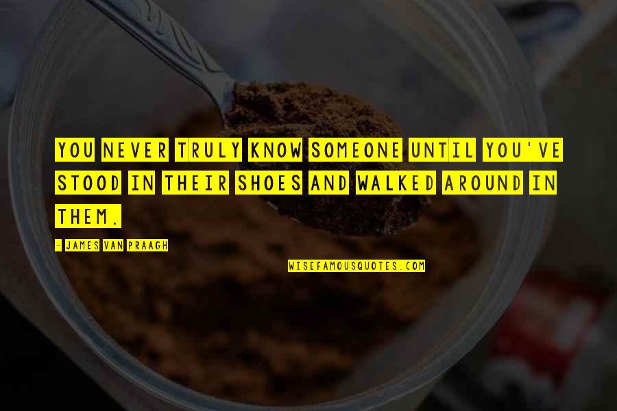 You Never Know Someone Quotes By James Van Praagh: You never truly know someone until you've stood You Never Know Someone Quotes By James Van Praagh: You never truly know someone until you've stood