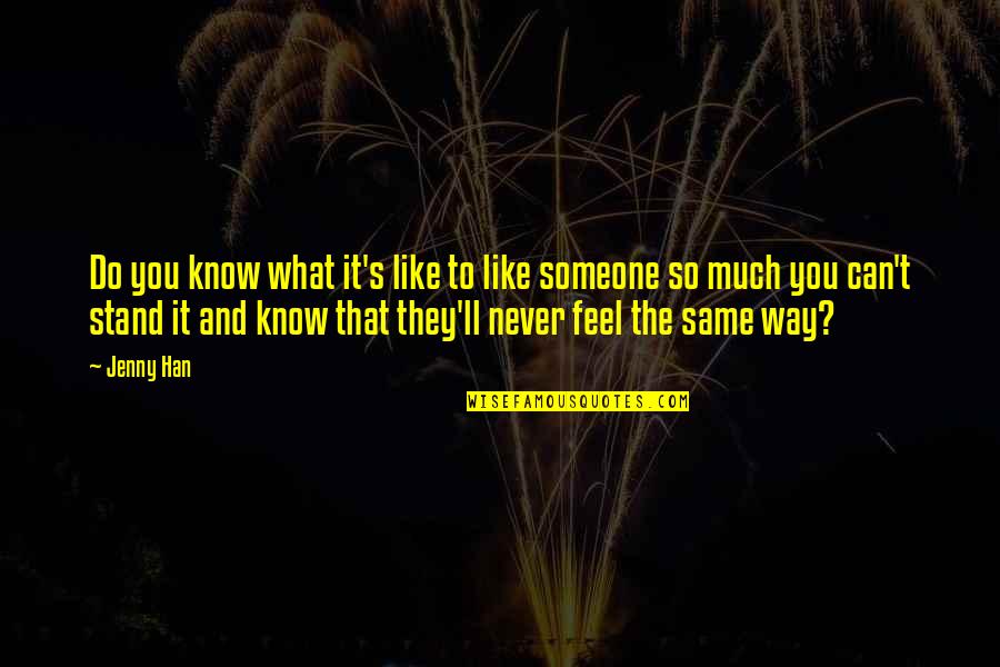 You Never Know Someone Quotes By Jenny Han: Do you know what it's like to like You Never Know Someone Quotes By Jenny Han: Do you know what it's like to like