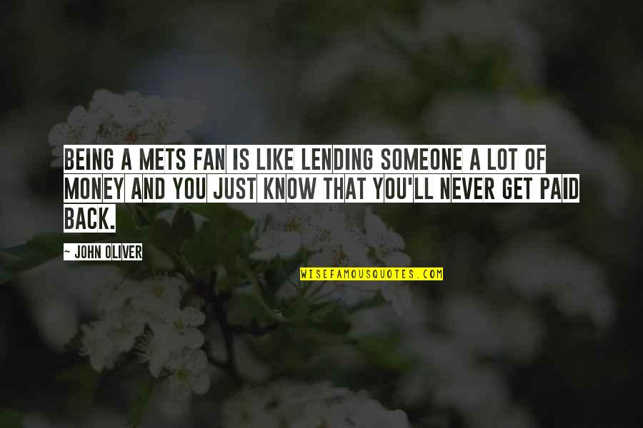 You Never Know Someone Quotes By John Oliver: Being a Mets fan is like lending someone You Never Know Someone Quotes By John Oliver: Being a Mets fan is like lending someone