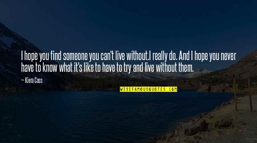 You Never Know Someone Quotes By Kiera Cass: I hope you find someone you can't live You Never Know Someone Quotes By Kiera Cass: I hope you find someone you can't live