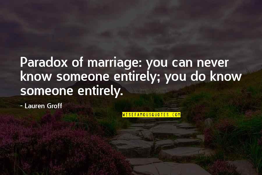 You Never Know Someone Quotes By Lauren Groff: Paradox of marriage: you can never know someone
