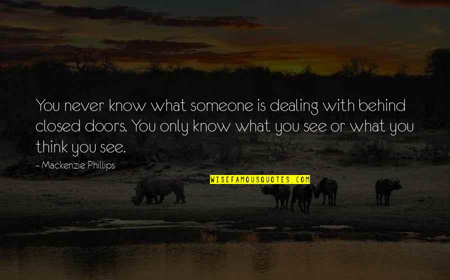 You Never Know Someone Quotes By Mackenzie Phillips: You never know what someone is dealing with You Never Know Someone Quotes By Mackenzie Phillips: You never know what someone is dealing with