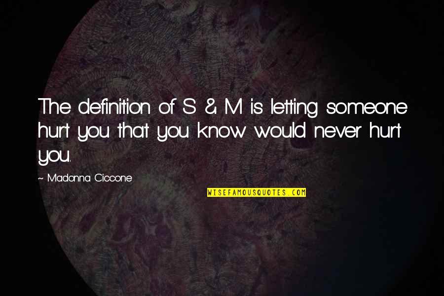 You Never Know Someone Quotes By Madonna Ciccone: The definition of S & M is letting You Never Know Someone Quotes By Madonna Ciccone: The definition of S & M is letting