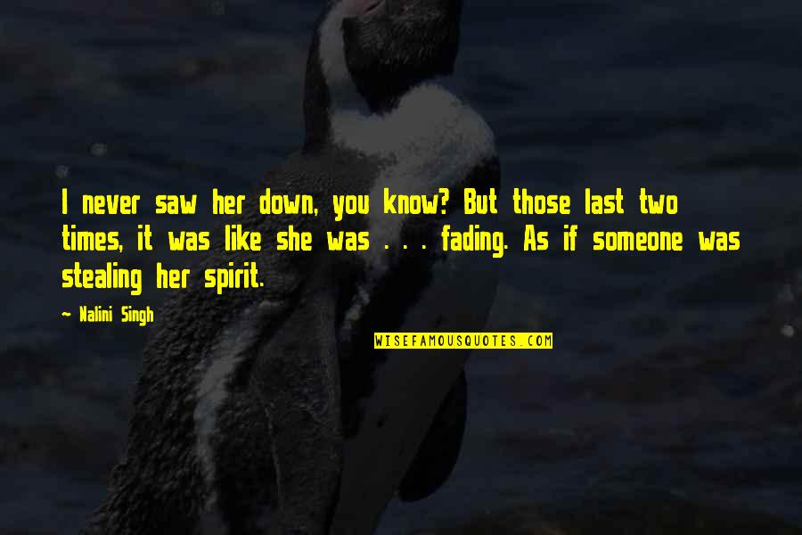 You Never Know Someone Quotes By Nalini Singh: I never saw her down, you know? But You Never Know Someone Quotes By Nalini Singh: I never saw her down, you know? But