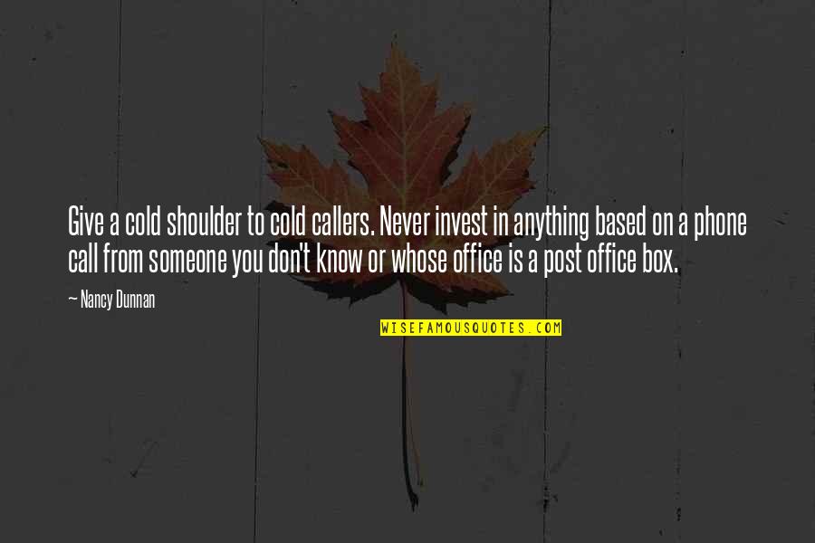 You Never Know Someone Quotes By Nancy Dunnan: Give a cold shoulder to cold callers. Never You Never Know Someone Quotes By Nancy Dunnan: Give a cold shoulder to cold callers. Never