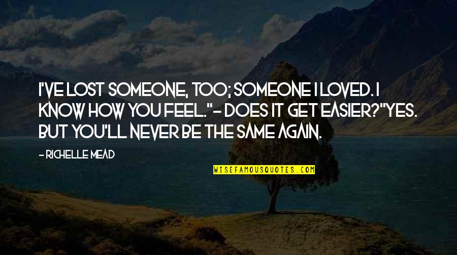 You Never Know Someone Quotes By Richelle Mead: I've lost someone, too; someone I loved. I You Never Know Someone Quotes By Richelle Mead: I've lost someone, too; someone I loved. I