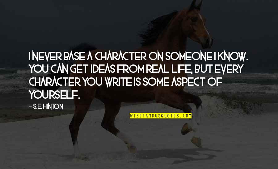 You Never Know Someone Quotes By S.E. Hinton: I never base a character on someone I You Never Know Someone Quotes By S.E. Hinton: I never base a character on someone I
