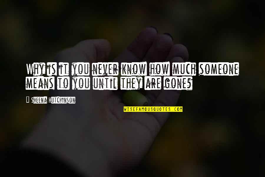 You Never Know Someone Quotes By Sheena Hutchinson: Why is it you never know how much You Never Know Someone Quotes By Sheena Hutchinson: Why is it you never know how much