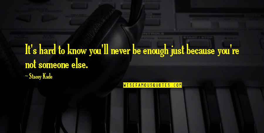 You Never Know Someone Quotes By Stacey Kade: It's hard to know you'll never be enough