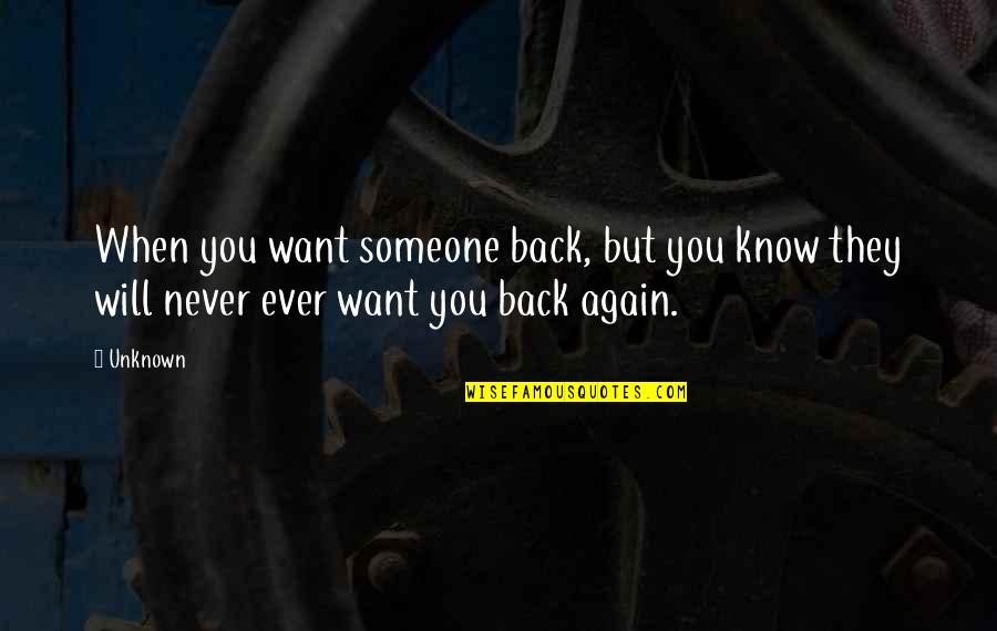 You Never Know Someone Quotes By Unknown: When you want someone back, but you know