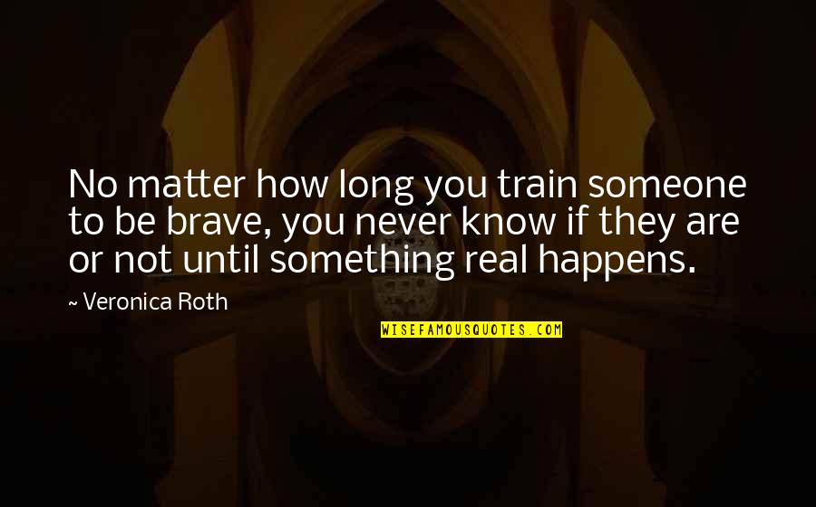 You Never Know Someone Quotes By Veronica Roth: No matter how long you train someone to You Never Know Someone Quotes By Veronica Roth: No matter how long you train someone to
