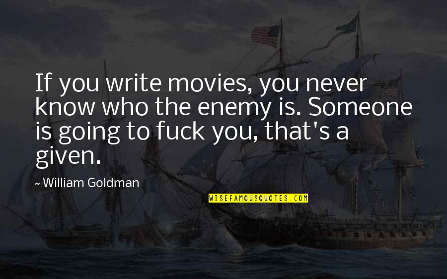 You Never Know Someone Quotes By William Goldman: If you write movies, you never know who You Never Know Someone Quotes By William Goldman: If you write movies, you never know who