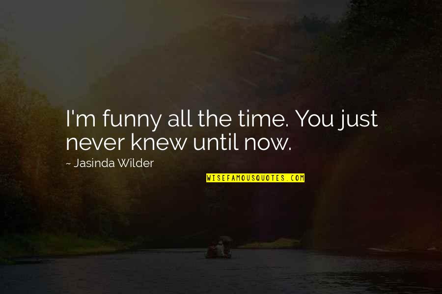 You Never Know Someone Until Quotes By Jasinda Wilder: I'm funny all the time. You just never