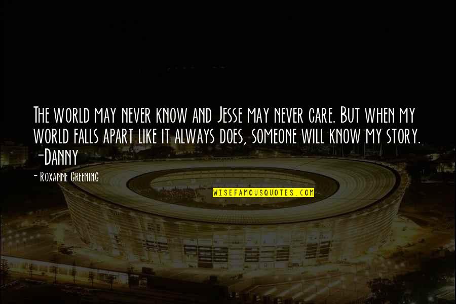 You Never Know Someone's Story Quotes By Roxanne Greening: The world may never know and Jesse may