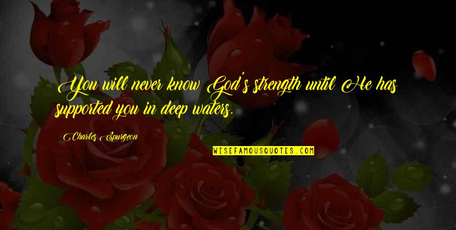 You Never Know Until Quotes By Charles Spurgeon: You will never know God's strength until He