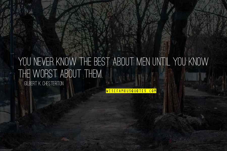 You Never Know Until Quotes By Gilbert K. Chesterton: You never know the best about men until