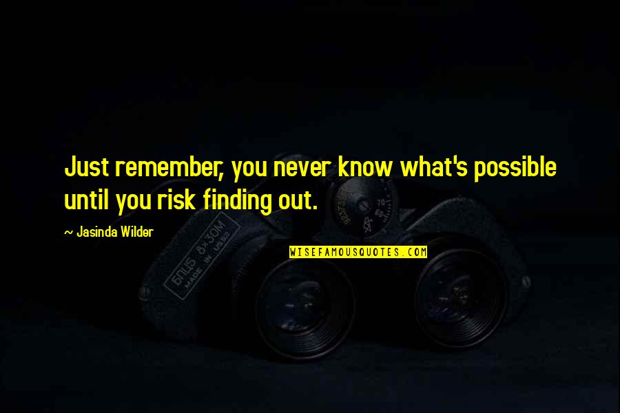 You Never Know Until Quotes By Jasinda Wilder: Just remember, you never know what's possible until