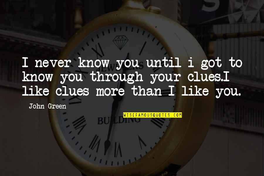 You Never Know Until Quotes By John Green: I never know you until i got to